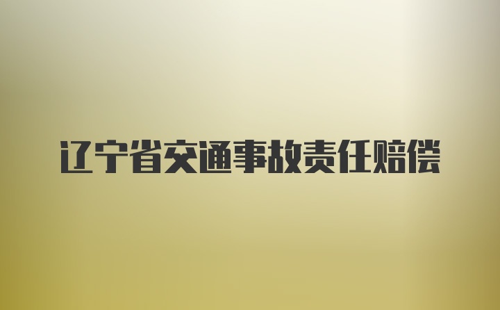 辽宁省交通事故责任赔偿