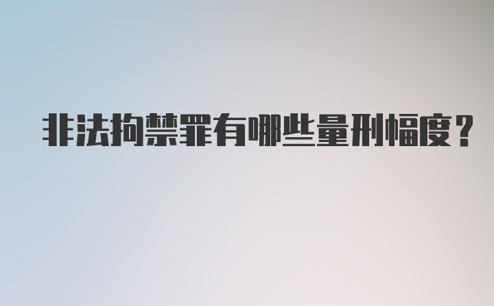 非法拘禁罪有哪些量刑幅度？