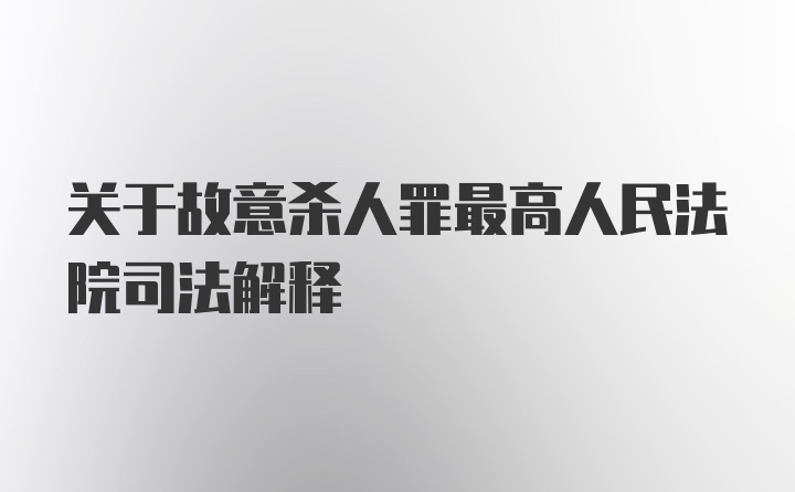 关于故意杀人罪最高人民法院司法解释