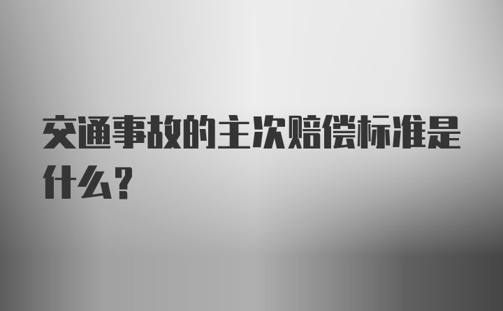 交通事故的主次赔偿标准是什么?