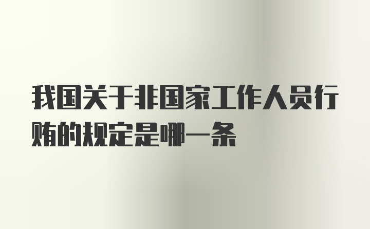 我国关于非国家工作人员行贿的规定是哪一条