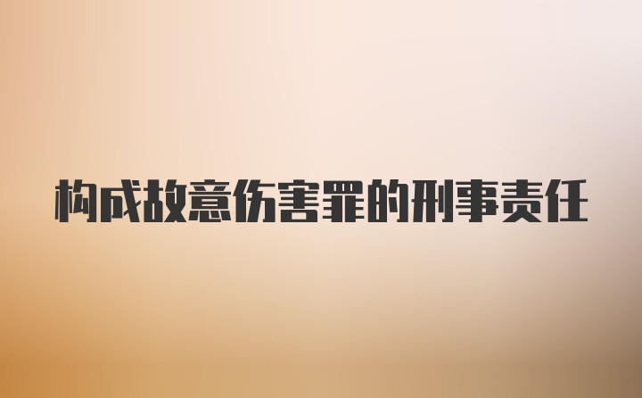 构成故意伤害罪的刑事责任