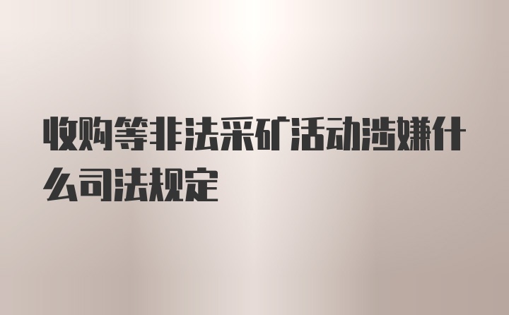 收购等非法采矿活动涉嫌什么司法规定