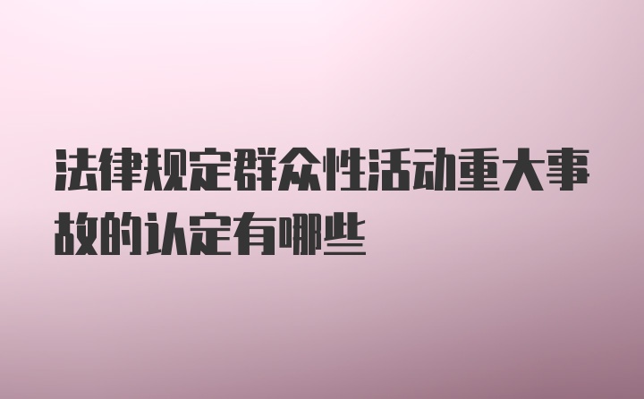 法律规定群众性活动重大事故的认定有哪些