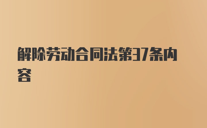 解除劳动合同法第37条内容