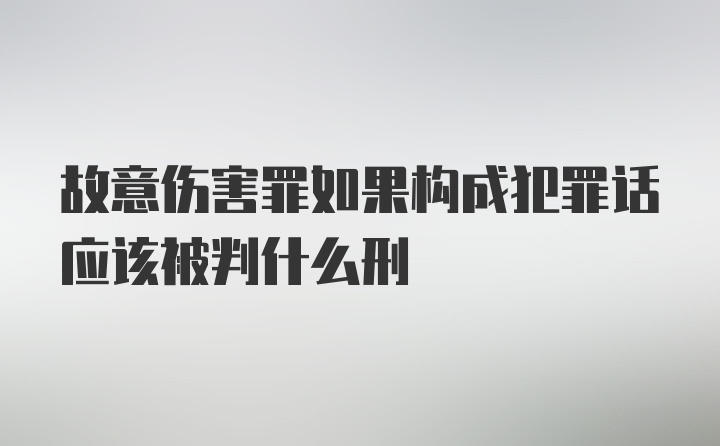 故意伤害罪如果构成犯罪话应该被判什么刑