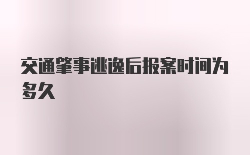 交通肇事逃逸后报案时间为多久