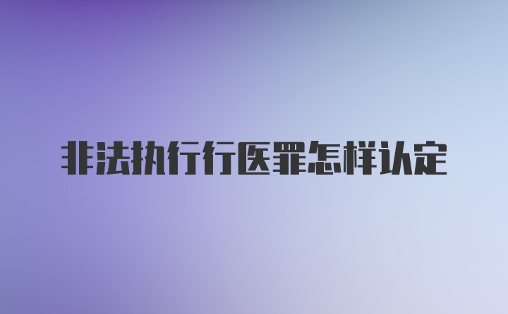 非法执行行医罪怎样认定