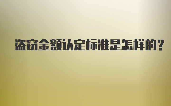 盗窃金额认定标准是怎样的？