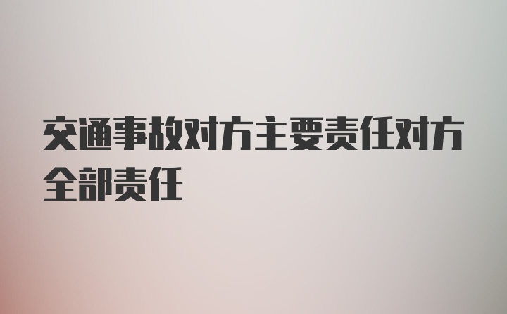 交通事故对方主要责任对方全部责任