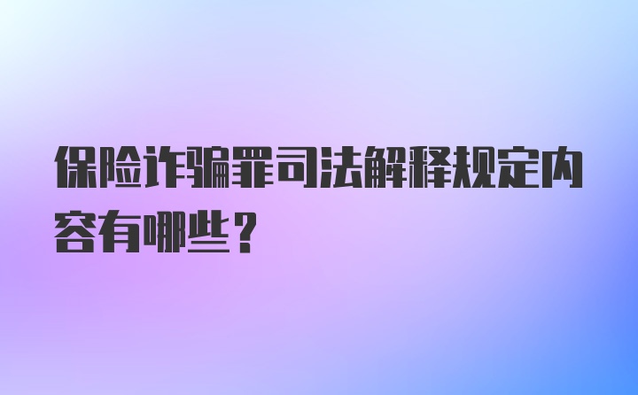 保险诈骗罪司法解释规定内容有哪些?