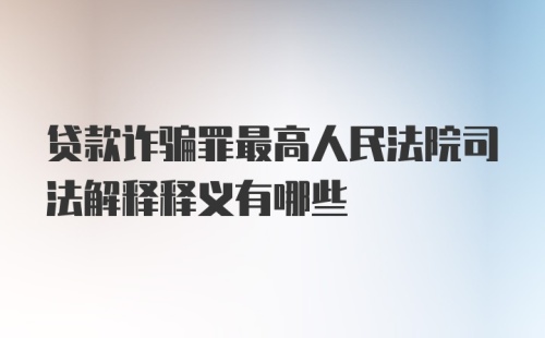 贷款诈骗罪最高人民法院司法解释释义有哪些