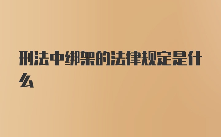 刑法中绑架的法律规定是什么