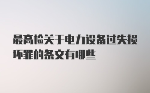 最高检关于电力设备过失损坏罪的条文有哪些