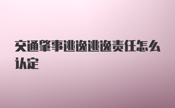 交通肇事逃逸逃逸责任怎么认定