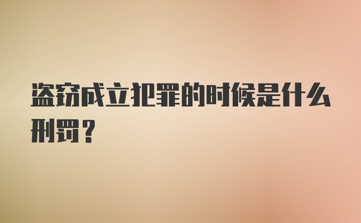 盗窃成立犯罪的时候是什么刑罚？