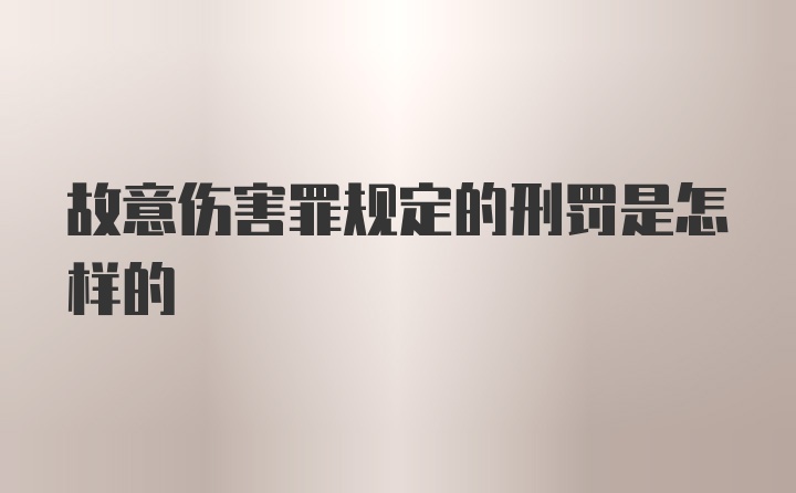 故意伤害罪规定的刑罚是怎样的