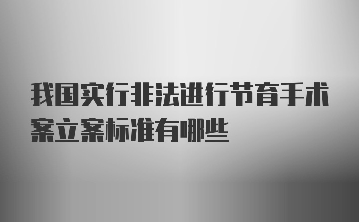 我国实行非法进行节育手术案立案标准有哪些