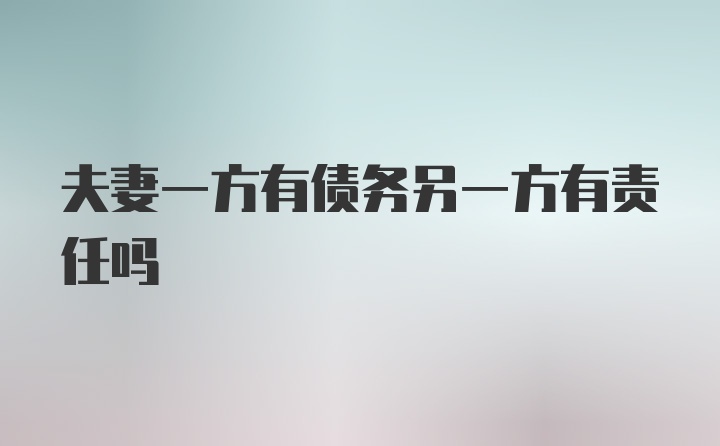 夫妻一方有债务另一方有责任吗