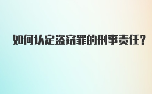 如何认定盗窃罪的刑事责任？