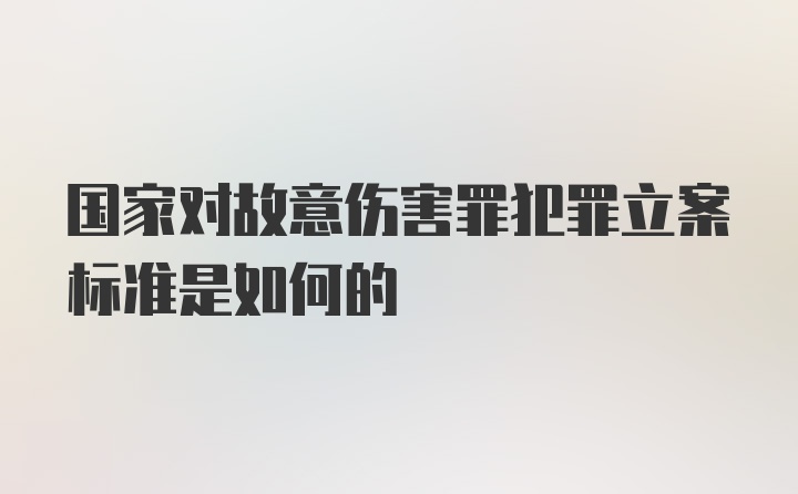 国家对故意伤害罪犯罪立案标准是如何的