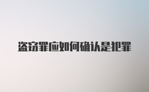 盗窃罪应如何确认是犯罪