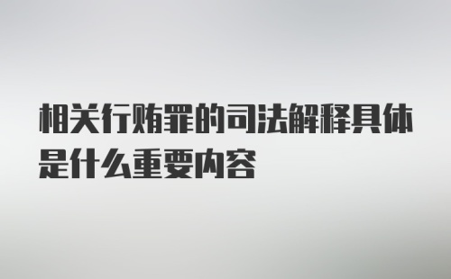 相关行贿罪的司法解释具体是什么重要内容