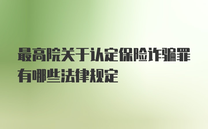 最高院关于认定保险诈骗罪有哪些法律规定