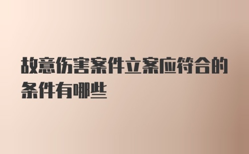 故意伤害案件立案应符合的条件有哪些