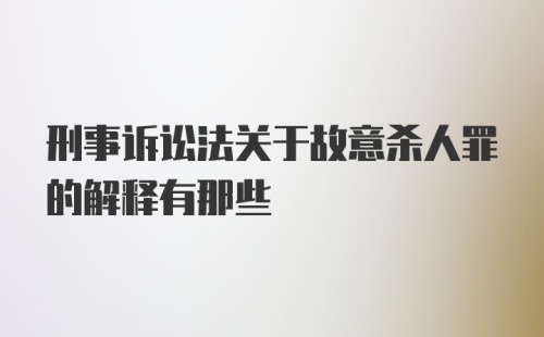 刑事诉讼法关于故意杀人罪的解释有那些