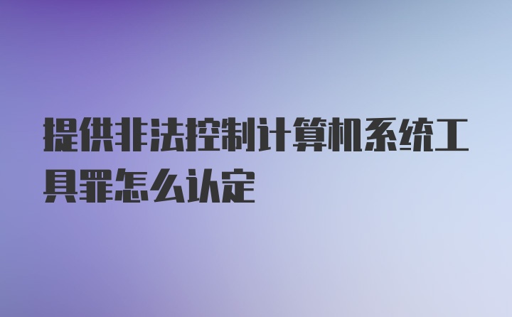 提供非法控制计算机系统工具罪怎么认定