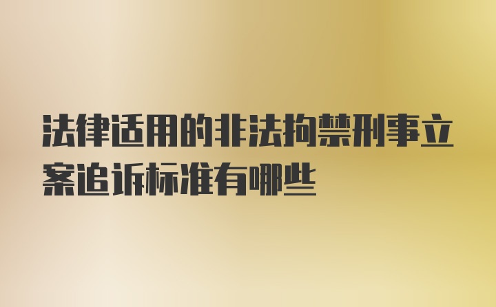 法律适用的非法拘禁刑事立案追诉标准有哪些