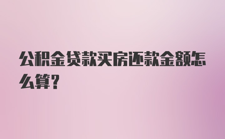 公积金贷款买房还款金额怎么算？