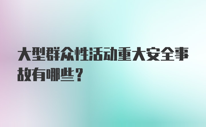 大型群众性活动重大安全事故有哪些？