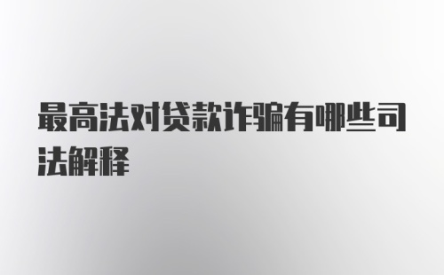 最高法对贷款诈骗有哪些司法解释