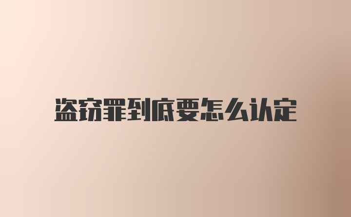 盗窃罪到底要怎么认定