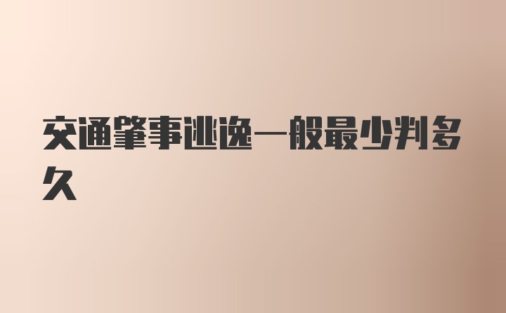 交通肇事逃逸一般最少判多久