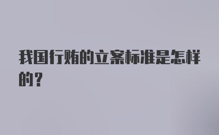 我国行贿的立案标准是怎样的？