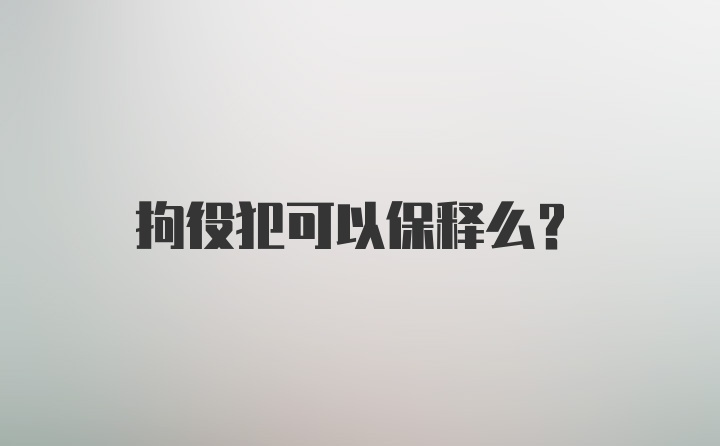 拘役犯可以保释么？