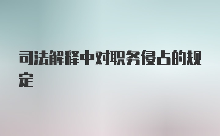 司法解释中对职务侵占的规定