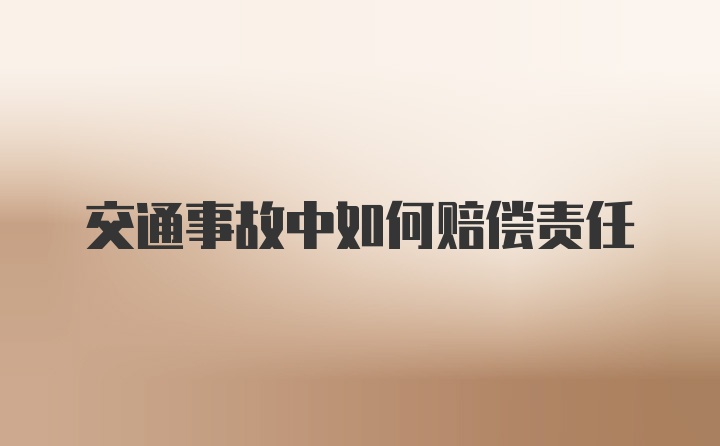 交通事故中如何赔偿责任