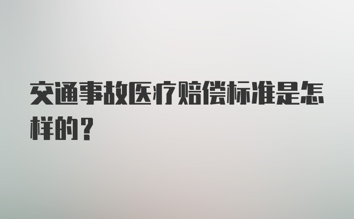 交通事故医疗赔偿标准是怎样的？