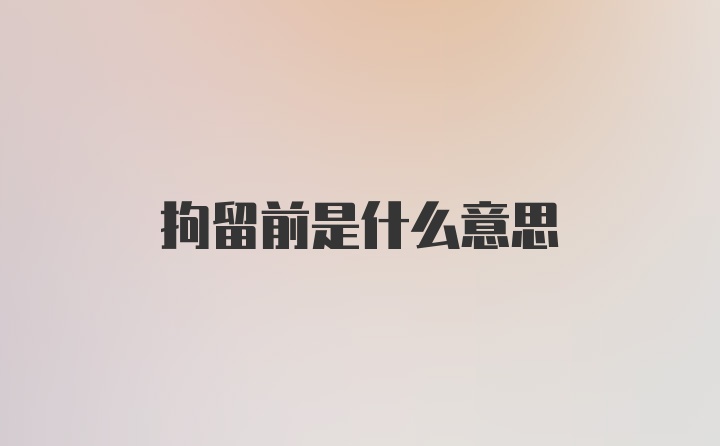 拘留前是什么意思