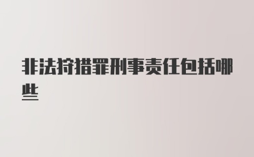 非法狩猎罪刑事责任包括哪些