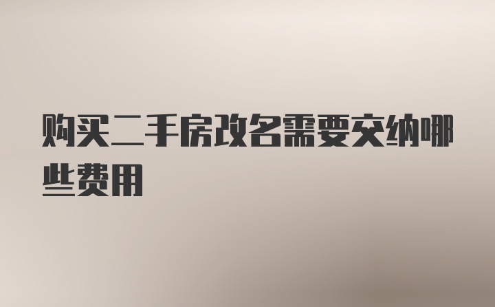 购买二手房改名需要交纳哪些费用