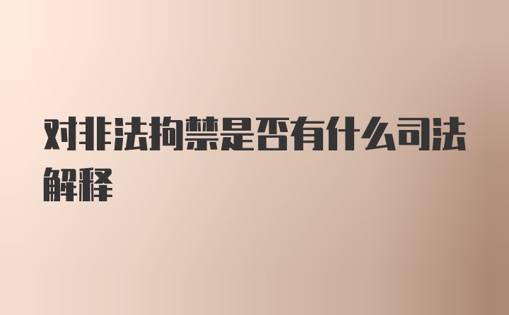 对非法拘禁是否有什么司法解释