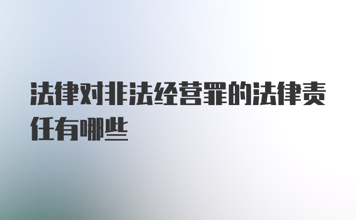 法律对非法经营罪的法律责任有哪些