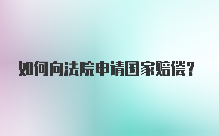 如何向法院申请国家赔偿？