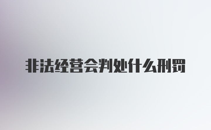 非法经营会判处什么刑罚