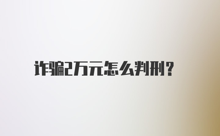 诈骗2万元怎么判刑？